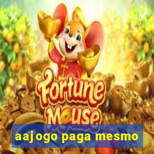 aajogo paga mesmo